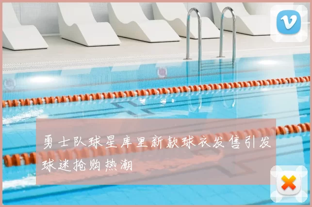 勇士队球星库里新款球衣发售引发球迷抢购热潮
