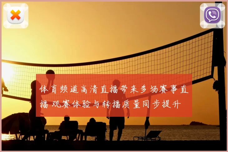 体育频道高清直播带来多场赛事直播 观赛体验与转播质量同步提升
