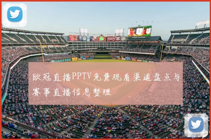 欧冠直播PPTV免费观看渠道盘点与赛事直播信息整理