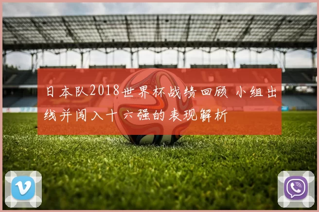 日本队2018世界杯战绩回顾 小组出线并闯入十六强的表现解析