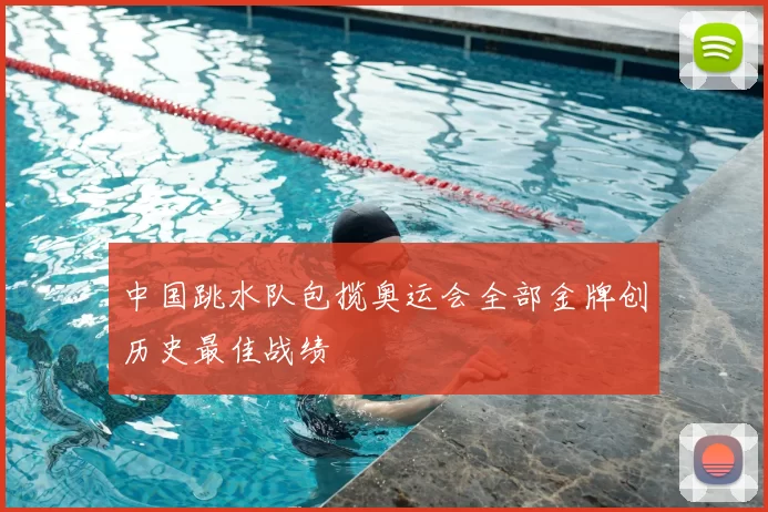 中国跳水队包揽奥运会全部金牌创历史最佳战绩